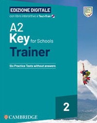 A2 KEY FOR SCHOOLS TRAINER. STUDENT`S BOOK WITHOUT ANSWERS. WITH TEST & TRAIN MINI. PER LA SCUOLA ME