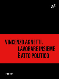 A VINCENZO AGNETTI. LAVORARE INSIEME È ATTO POLITICO. EDIZ. A COLORI