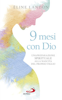 9 MESI CON DIO. UNA PREPARAZIONE SPIRITUALE ALLA NASCITA DEL PROPRIO FIGLIO