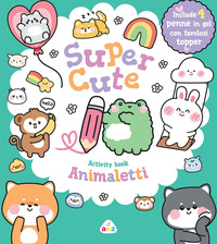 Copertina ANIMALETTI. SUPER CUTE ACTIVITY BOOK. EDIZ. A COLORI. CON 4 PENNE GEL 