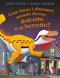 Copertina COSA FANNO I DINOSAURI QUANDO DICONO DOLCETTO O SCHERZETTO? EDIZ. A COLORI 
